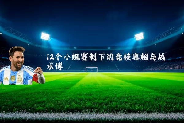 12个小组赛制下的竞技真相与战术博弈