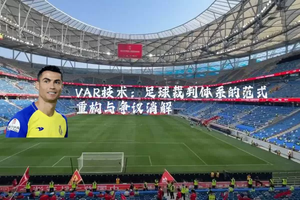 VAR技术:足球裁判体系的范式重构与争议消解