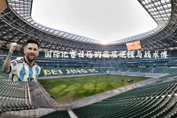 国际比赛日历的底层逻辑与战术博弈