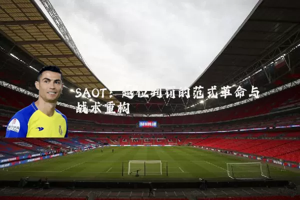 SAOT:越位判罚的范式革命与战术重构
