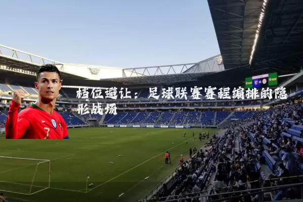 档位避让：足球联赛赛程编排的隐形战场