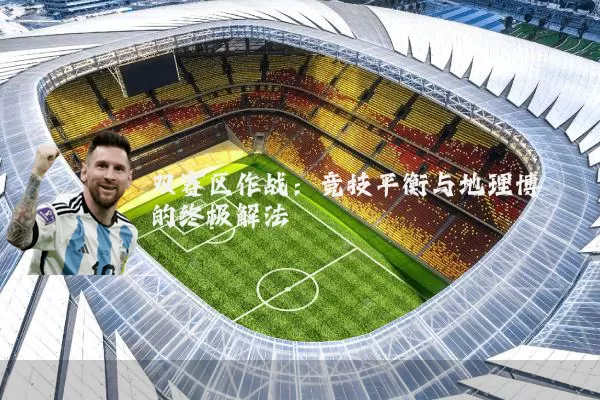 双赛区作战：竞技平衡与地理博弈的终极解法