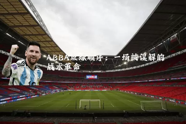 ABBA点球顺序:一场被误解的战术革命